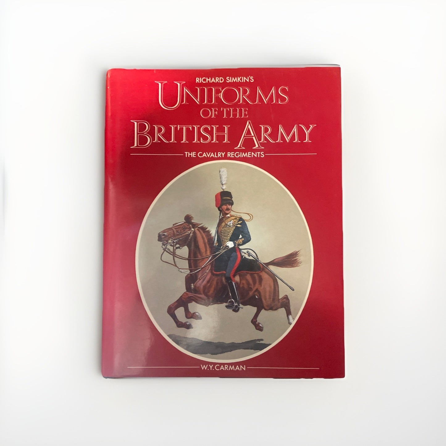 Uniforms of the British Army: The Cavalry Regiments by Richard Simkin W Y Carman