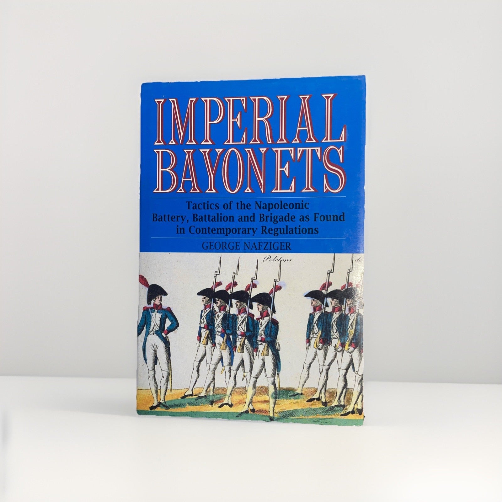 Imperial Bayonets: Tactics of the Napoleonic by Nafziger, George F. Hardcover