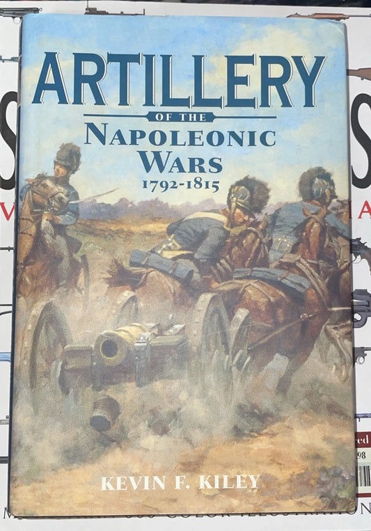 Artillery of the Napoleonic Wars 1792-1815 by Kevin Kiley 1st Edition 2004 HCDJ
