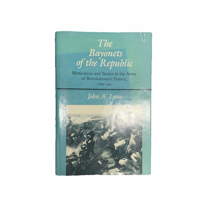 Bayonets of the Republic: Motivation and Tactics in the Army Hardcover, By John A. Lynn